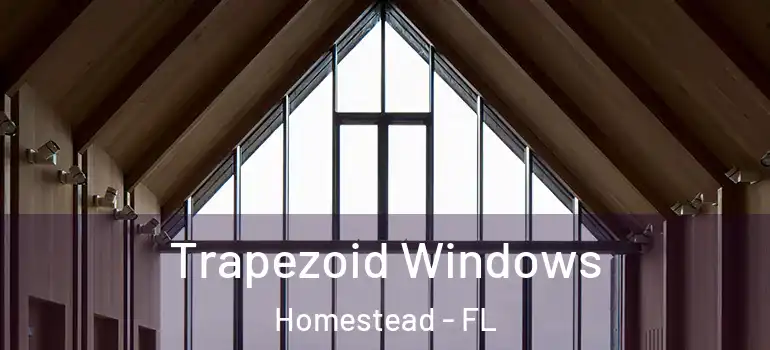  Trapezoid Windows Homestead - FL